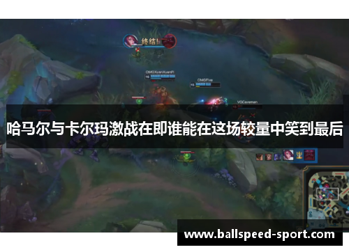 哈马尔与卡尔玛激战在即谁能在这场较量中笑到最后
