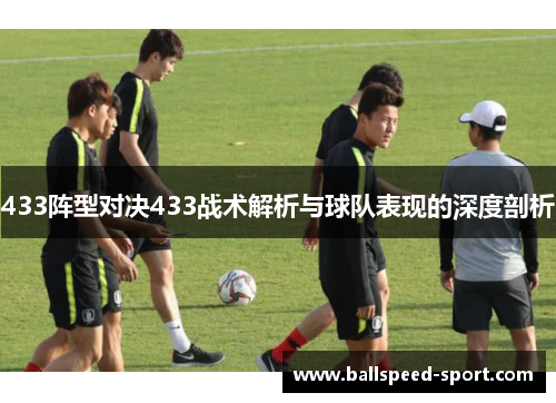 433阵型对决433战术解析与球队表现的深度剖析